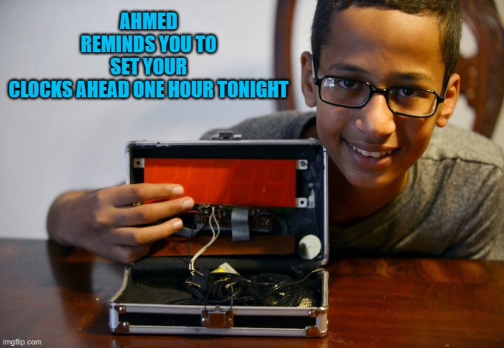 Save all the daylight!!! | AHMED REMINDS YOU TO SET YOUR CLOCKS AHEAD ONE HOUR TONIGHT | image tagged in ahmed clock,memes,daylight savings time,funny,clocks,bombs | made w/ Imgflip meme maker