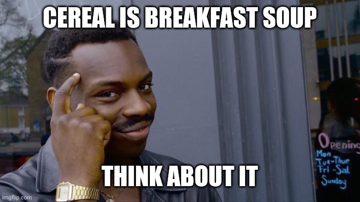 Roll Safe Think About It Meme | CEREAL IS BREAKFAST SOUP; THINK ABOUT IT | image tagged in memes,roll safe think about it | made w/ Imgflip meme maker