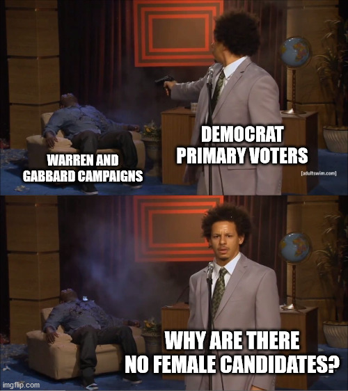 Men Won't Vote for a Squaw! | DEMOCRAT PRIMARY VOTERS; WARREN AND GABBARD CAMPAIGNS; WHY ARE THERE NO FEMALE CANDIDATES? | image tagged in memes,who killed hannibal | made w/ Imgflip meme maker