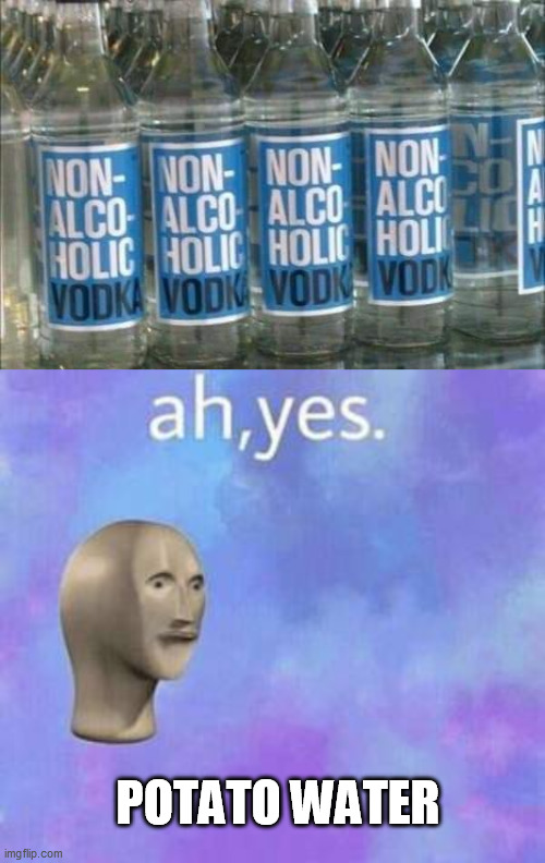 POTATO WATER | image tagged in ah yes,vodka | made w/ Imgflip meme maker