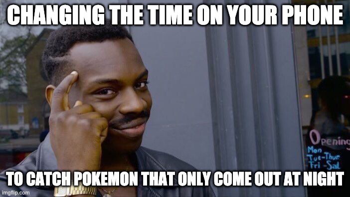 Roll Safe Think About It | CHANGING THE TIME ON YOUR PHONE; TO CATCH POKEMON THAT ONLY COME OUT AT NIGHT | image tagged in memes,roll safe think about it | made w/ Imgflip meme maker