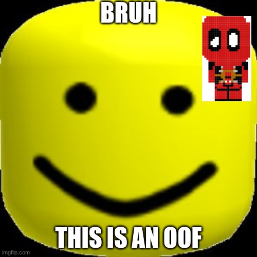 Oof Face | BRUH; THIS IS AN OOF | image tagged in oof face | made w/ Imgflip meme maker