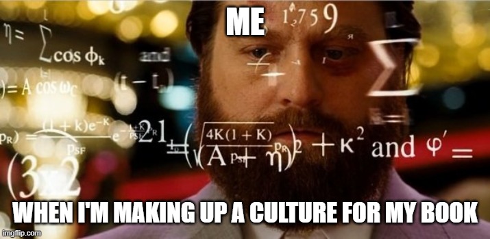 Hangover Allen | ME; WHEN I'M MAKING UP A CULTURE FOR MY BOOK | image tagged in hangover allen | made w/ Imgflip meme maker