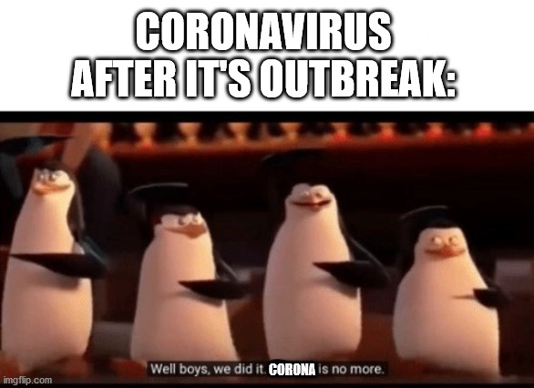 Poor Corona beer... | CORONAVIRUS AFTER IT'S OUTBREAK:; CORONA | image tagged in well boys we did it blank is no more | made w/ Imgflip meme maker