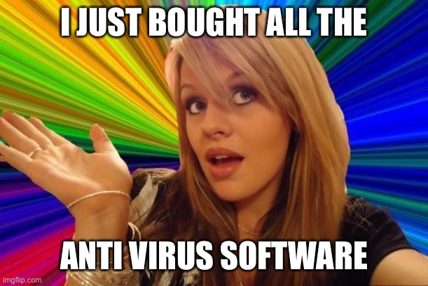 Dumb Blonde Meme | I JUST BOUGHT ALL THE ANTI VIRUS SOFTWARE | image tagged in memes,dumb blonde | made w/ Imgflip meme maker