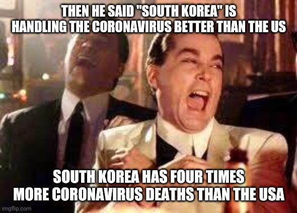 And then he said .... | THEN HE SAID "SOUTH KOREA" IS HANDLING THE CORONAVIRUS BETTER THAN THE US SOUTH KOREA HAS FOUR TIMES MORE CORONAVIRUS DEATHS THAN THE USA | image tagged in and then he said | made w/ Imgflip meme maker