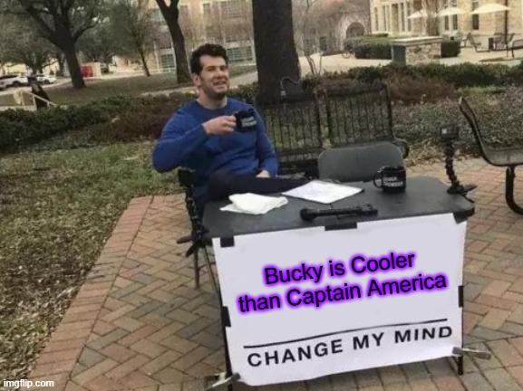 Change My Mind | Bucky is Cooler than Captain America | image tagged in memes,change my mind | made w/ Imgflip meme maker