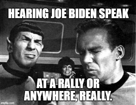 Star Trek Space Farts | HEARING JOE BIDEN SPEAK; AT A RALLY OR ANYWHERE, REALLY. | image tagged in star trek space farts | made w/ Imgflip meme maker