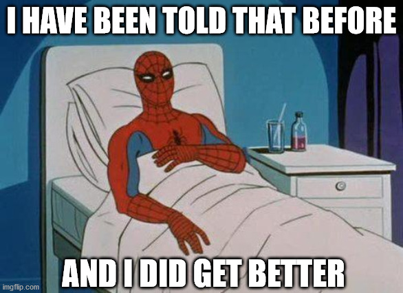 Spiderman Hospital Meme | I HAVE BEEN TOLD THAT BEFORE AND I DID GET BETTER | image tagged in memes,spiderman hospital,spiderman | made w/ Imgflip meme maker