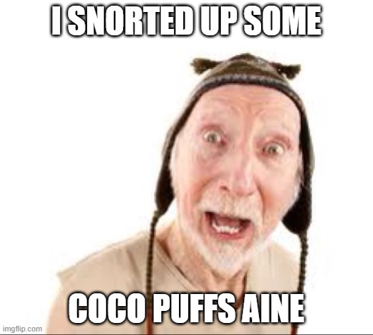 Drudged Grandpa | I SNORTED UP SOME; COCO PUFFS AINE | image tagged in cocaine,memes,grandpa | made w/ Imgflip meme maker