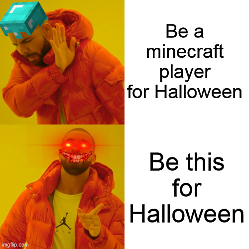 Drake Hotline Bling Meme | Be a minecraft player for Halloween; Be this for Halloween | image tagged in memes,drake hotline bling | made w/ Imgflip meme maker