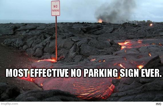 No Parking | MOST EFFECTIVE NO PARKING SIGN EVER. | image tagged in no parking,volcano | made w/ Imgflip meme maker