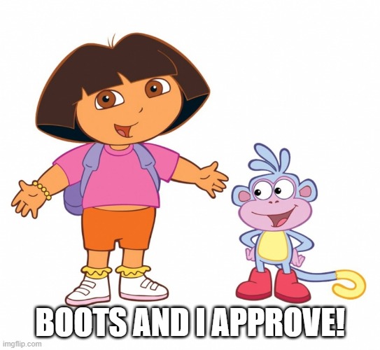 Dora the Explorer  | BOOTS AND I APPROVE! | image tagged in dora the explorer | made w/ Imgflip meme maker