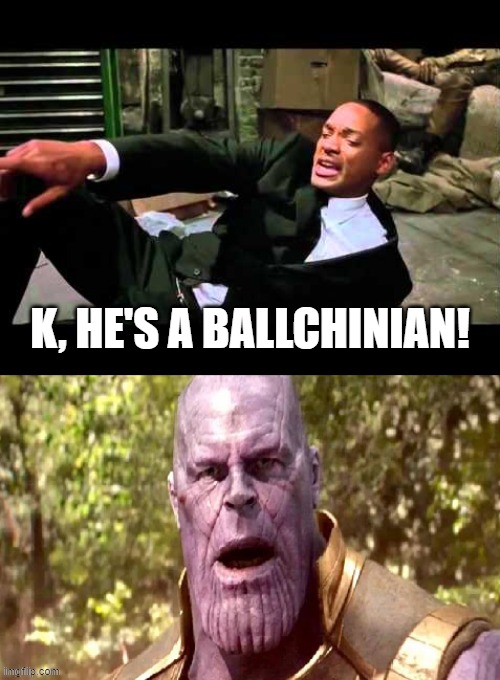 K, HE'S A BALLCHINIAN! | image tagged in mib,avengers | made w/ Imgflip meme maker