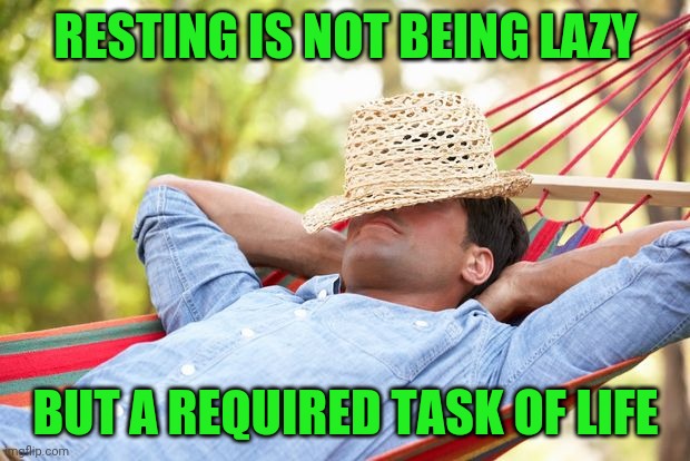 No less important than going to work or school | RESTING IS NOT BEING LAZY; BUT A REQUIRED TASK OF LIFE | image tagged in man relaxing in hammock summertime | made w/ Imgflip meme maker