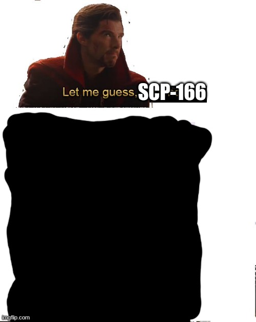 Let me guess your home transparent | SCP-166 | image tagged in let me guess your home transparent | made w/ Imgflip meme maker