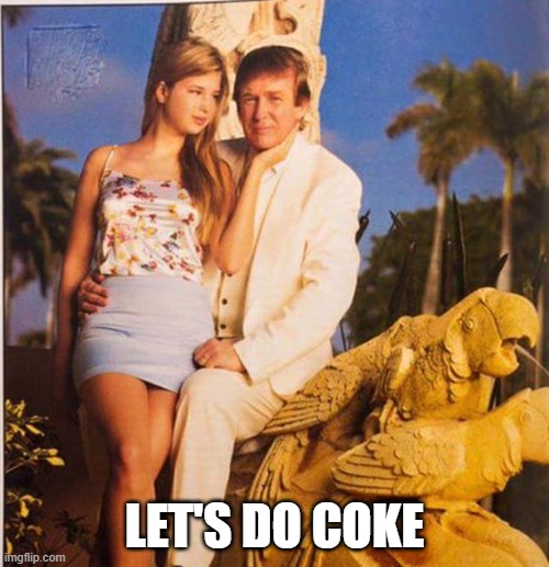 Trump Ivanka Ew | LET'S DO COKE | image tagged in trump ivanka ew | made w/ Imgflip meme maker