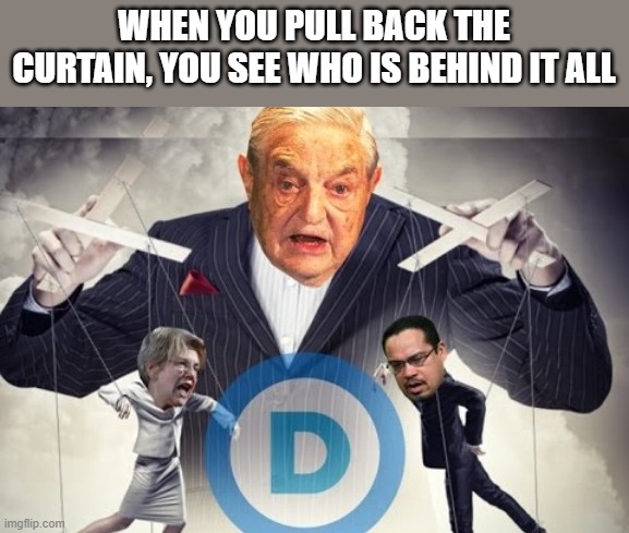 the Wizard behind the curtain | WHEN YOU PULL BACK THE CURTAIN, YOU SEE WHO IS BEHIND IT ALL | image tagged in soros,dnc | made w/ Imgflip meme maker
