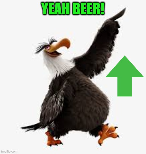 angry birds eagle | YEAH BEER! | image tagged in angry birds eagle | made w/ Imgflip meme maker