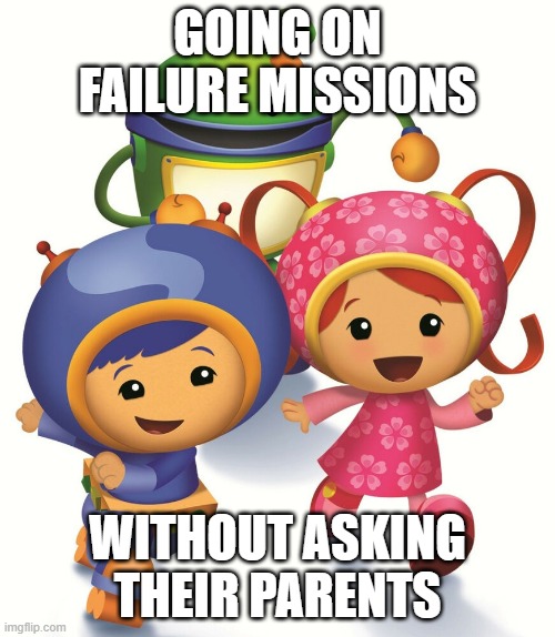 Milli,Geo,Bot | GOING ON FAILURE MISSIONS; WITHOUT ASKING THEIR PARENTS | image tagged in milli geo bot | made w/ Imgflip meme maker