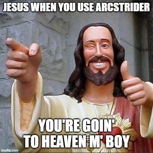 Buddy Christ |  JESUS WHEN YOU USE ARCSTRIDER; YOU'RE GOIN' TO HEAVEN M' BOY | image tagged in memes,buddy christ | made w/ Imgflip meme maker