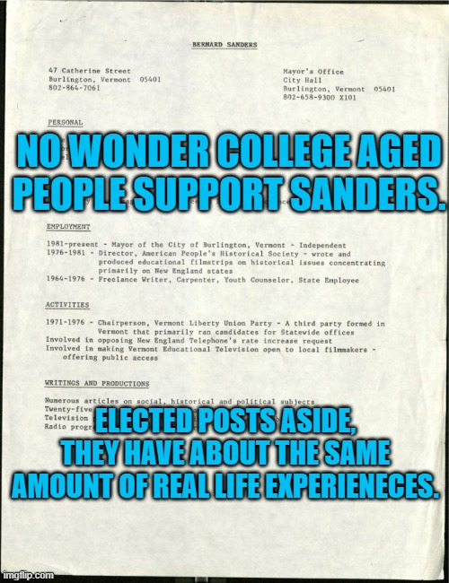 Bernie's Resume | NO WONDER COLLEGE AGED PEOPLE SUPPORT SANDERS. ELECTED POSTS ASIDE, THEY HAVE ABOUT THE SAME AMOUNT OF REAL LIFE EXPERIENECES. | image tagged in politics | made w/ Imgflip meme maker