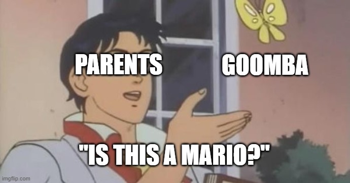 Is This a Pigeon | PARENTS; GOOMBA; "IS THIS A MARIO?" | image tagged in is this a pigeon | made w/ Imgflip meme maker