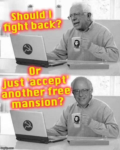 Cloak The Communism Bernie | Or just 'accept' another free
 mansion? Should I fight back? | image tagged in cloak the communism bernie | made w/ Imgflip meme maker