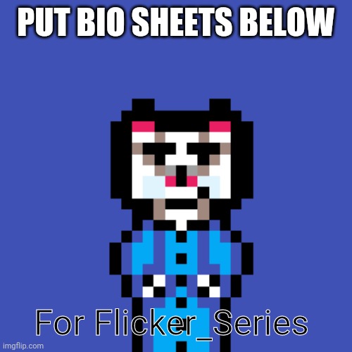 PUT BIO SHEETS BELOW; For Flicker_Series | made w/ Imgflip meme maker