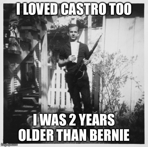 Lee Harvey Oswald | I LOVED CASTRO TOO; I WAS 2 YEARS OLDER THAN BERNIE | image tagged in lee harvey oswald | made w/ Imgflip meme maker