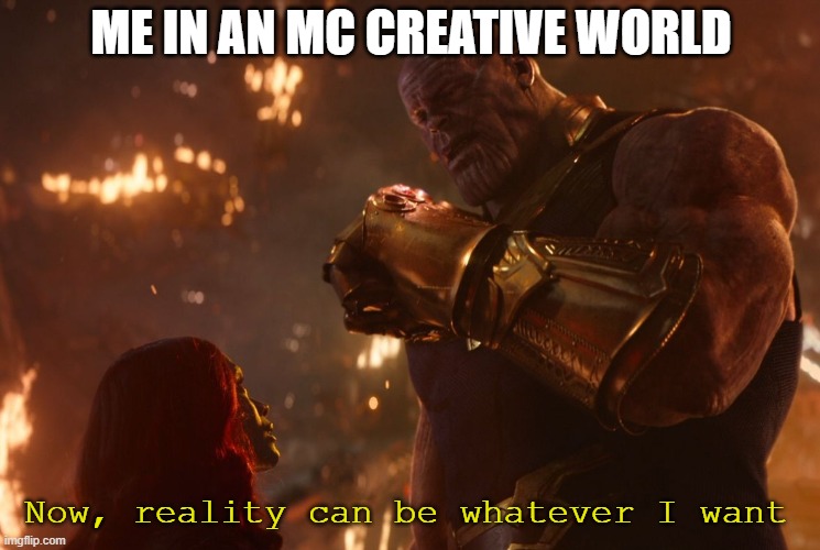 Now, reality can be whatever I want. |  ME IN AN MC CREATIVE WORLD; Now, reality can be whatever I want | image tagged in now reality can be whatever i want | made w/ Imgflip meme maker