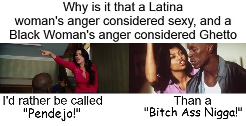 Latina's Anger As Sexy Black Woman's Anger As Ghetto Blank Meme Template