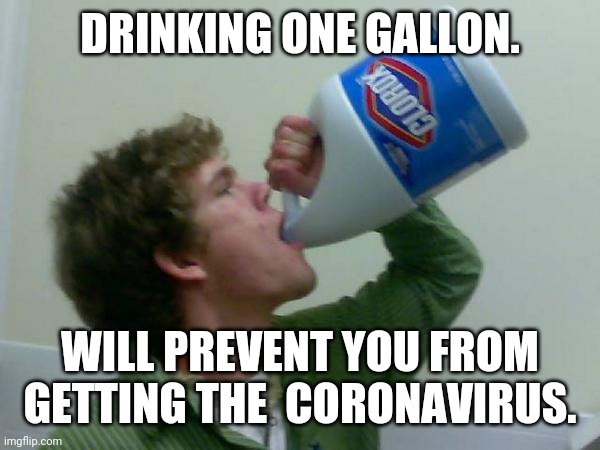 Bleach | DRINKING ONE GALLON. WILL PREVENT YOU FROM GETTING THE  CORONAVIRUS. | image tagged in bleach | made w/ Imgflip meme maker