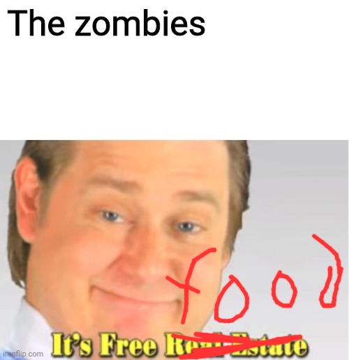 It's Free Real Estate | The zombies | image tagged in it's free real estate | made w/ Imgflip meme maker