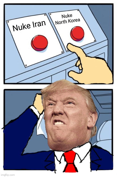 A Hard Decision of Trump's | Nuke North Korea; Nuke Iran | image tagged in memes,two buttons | made w/ Imgflip meme maker