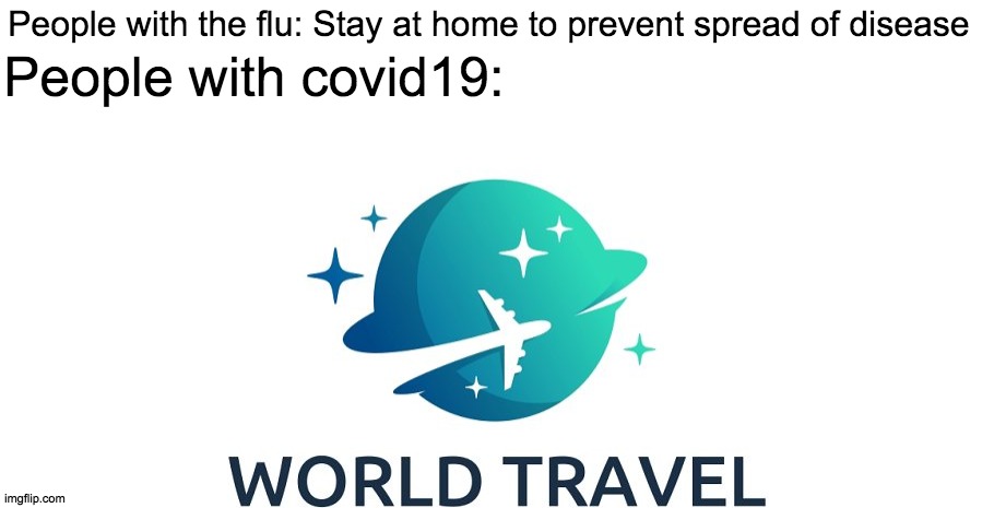  People with covid19:; People with the flu: Stay at home to prevent spread of disease | image tagged in coronavirus | made w/ Imgflip meme maker