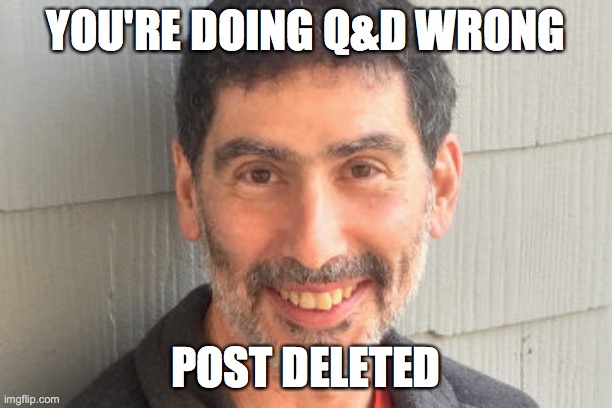 YOU'RE DOING Q&D WRONG; POST DELETED | made w/ Imgflip meme maker