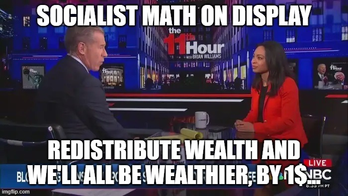 MSNBC Math | SOCIALIST MATH ON DISPLAY; REDISTRIBUTE WEALTH AND WE'LL ALL BE WEALTHIER, BY 1$... | image tagged in msnbc math | made w/ Imgflip meme maker