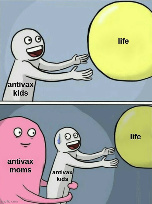 Running Away Balloon Meme | life; antivax kids; life; antivax moms; antivax kids | image tagged in memes,running away balloon | made w/ Imgflip meme maker