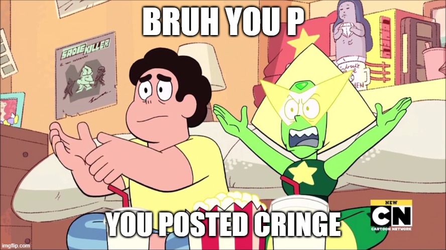 the comment section | BRUH YOU P; YOU POSTED CRINGE | image tagged in steven universe,steven universe future | made w/ Imgflip meme maker