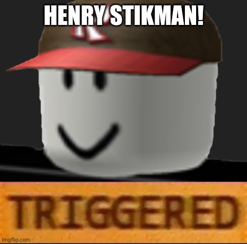 Roblox Triggered | HENRY STIKMAN! | image tagged in roblox triggered | made w/ Imgflip meme maker