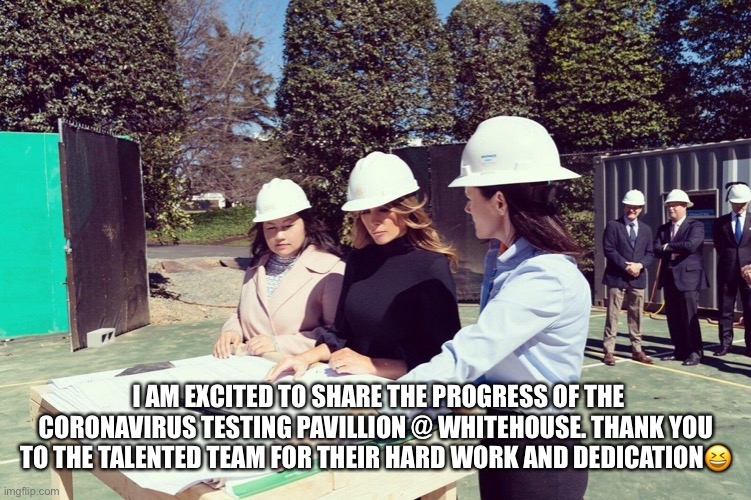 New Coronavirus Testing Pavilion | I AM EXCITED TO SHARE THE PROGRESS OF THE CORONAVIRUS TESTING PAVILLION @ WHITEHOUSE. THANK YOU TO THE TALENTED TEAM FOR THEIR HARD WORK AND DEDICATION😆 | image tagged in melania trump,coronavirus,white house,dumb blonde,hoe,sarcasm | made w/ Imgflip meme maker
