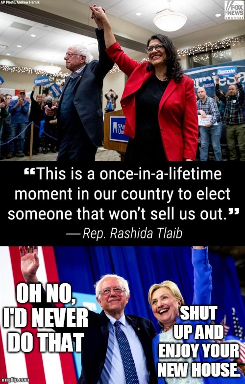 Bernie Sells Out | OH NO, I'D NEVER DO THAT; SHUT UP AND ENJOY YOUR NEW HOUSE. | image tagged in vote bernie sanders | made w/ Imgflip meme maker