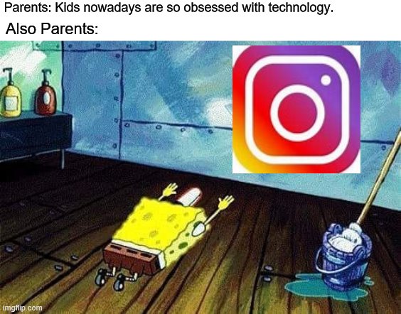 Spongebob bows down | Parents: Kids nowadays are so obsessed with technology. Also Parents: | image tagged in spongebob bows down | made w/ Imgflip meme maker
