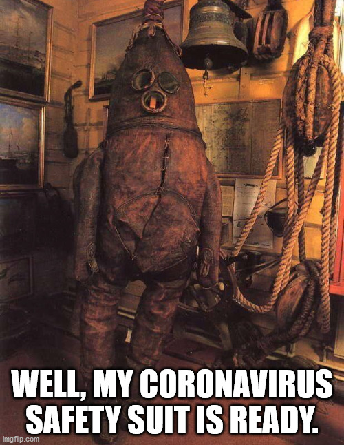 Coronavirus safety suit | WELL, MY CORONAVIRUS SAFETY SUIT IS READY. | image tagged in coronavirus,covid-19,futility | made w/ Imgflip meme maker