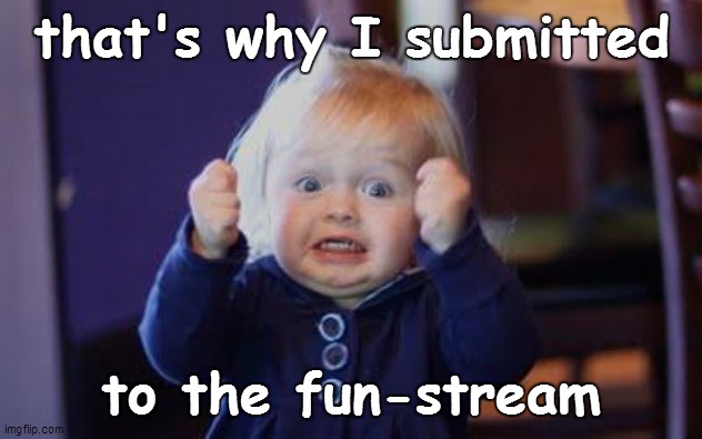 excited kid | that's why I submitted to the fun-stream | image tagged in excited kid | made w/ Imgflip meme maker