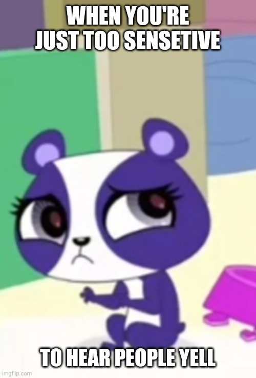 Nervous Penny Ling | WHEN YOU'RE JUST TOO SENSETIVE; TO HEAR PEOPLE YELL | image tagged in panda,littlest pet shop,sad | made w/ Imgflip meme maker