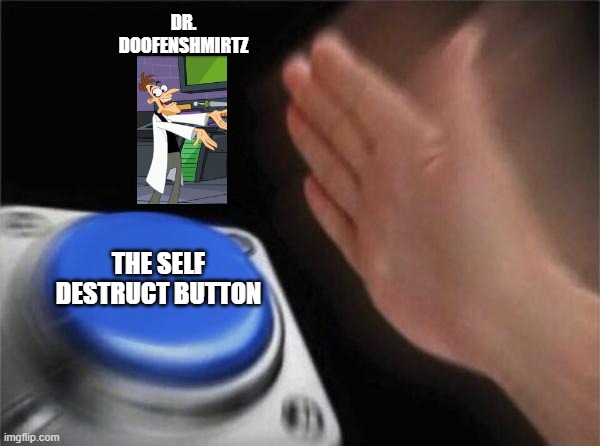 Blank Nut Button Meme | DR. DOOFENSHMIRTZ; THE SELF DESTRUCT BUTTON | image tagged in memes,blank nut button | made w/ Imgflip meme maker