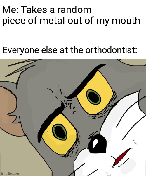 Unsettled Tom Meme | Me: Takes a random piece of metal out of my mouth; Everyone else at the orthodontist: | image tagged in memes,unsettled tom | made w/ Imgflip meme maker