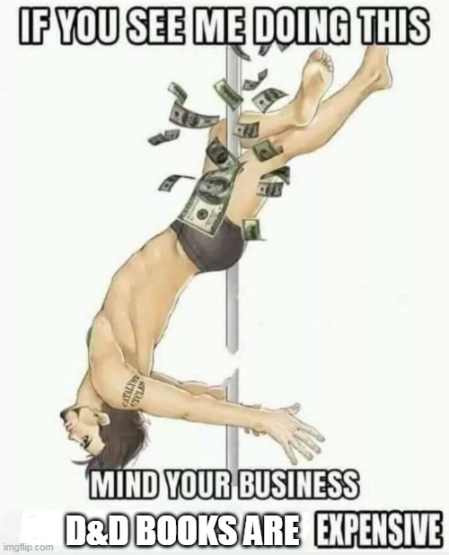 D&D books are expensive. | D&D BOOKS ARE | image tagged in dungeons and dragons,stripper pole | made w/ Imgflip meme maker